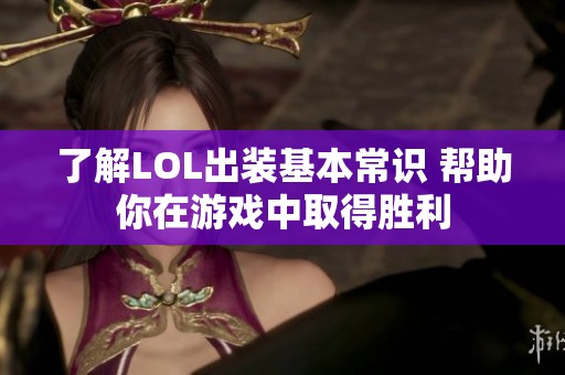 了解LOL出装基本常识 帮助你在游戏中取得胜利