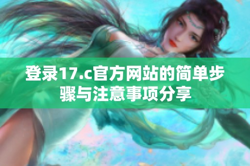 登录17.c官方网站的简单步骤与注意事项分享