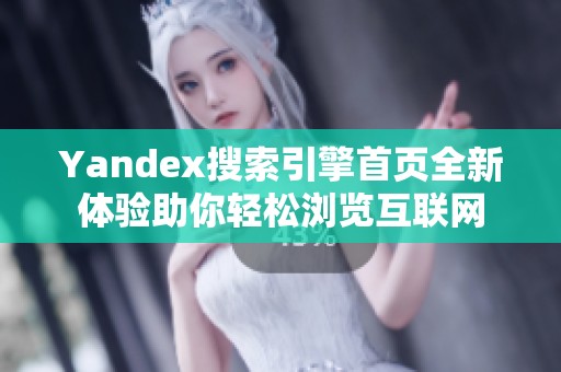 Yandex搜索引擎首页全新体验助你轻松浏览互联网