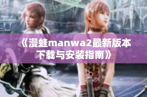 《漫蛙manwa2最新版本下载与安装指南》