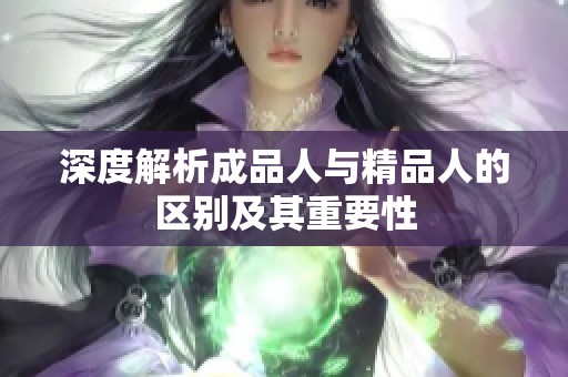 深度解析成品人与精品人的区别及其重要性