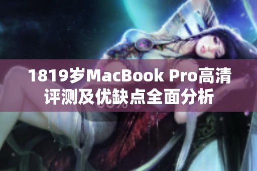 1819岁MacBook Pro高清评测及优缺点全面分析