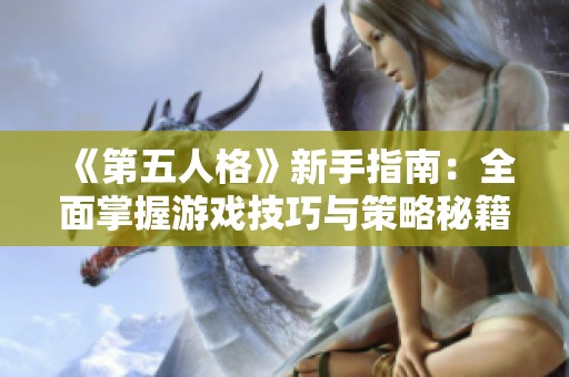 《第五人格》新手指南：全面掌握游戏技巧与策略秘籍