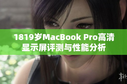 1819岁MacBook Pro高清显示屏评测与性能分析