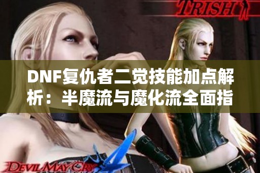 DNF复仇者二觉技能加点解析：半魔流与魔化流全面指导