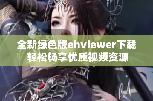 全新绿色版ehviewer下载 轻松畅享优质视频资源