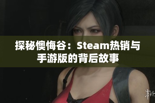 探秘懊悔谷：Steam热销与手游版的背后故事