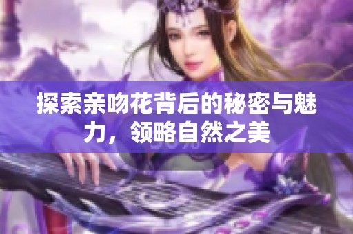 探索亲吻花背后的秘密与魅力，领略自然之美