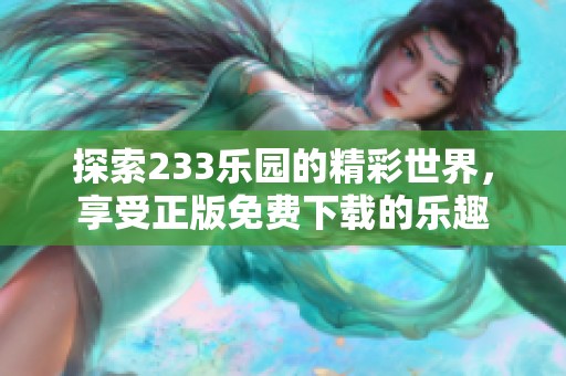 探索233乐园的精彩世界，享受正版免费下载的乐趣