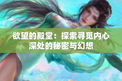 欲望的殿堂：探索寻觅内心深处的秘密与幻想