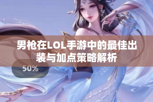 男枪在LOL手游中的最佳出装与加点策略解析