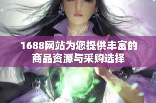 1688网站为您提供丰富的商品资源与采购选择