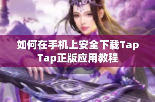 如何在手机上安全下载TapTap正版应用教程