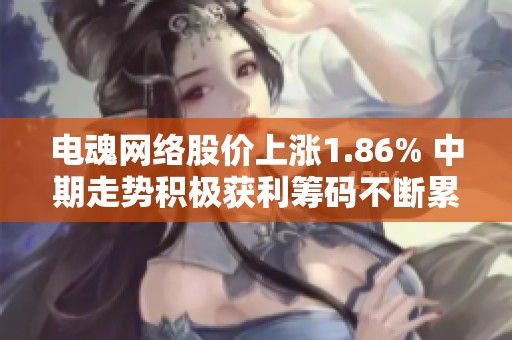 电魂网络股价上涨1.86% 中期走势积极获利筹码不断累积