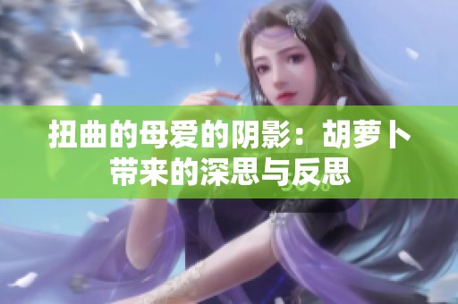 扭曲的母爱的阴影：胡萝卜带来的深思与反思