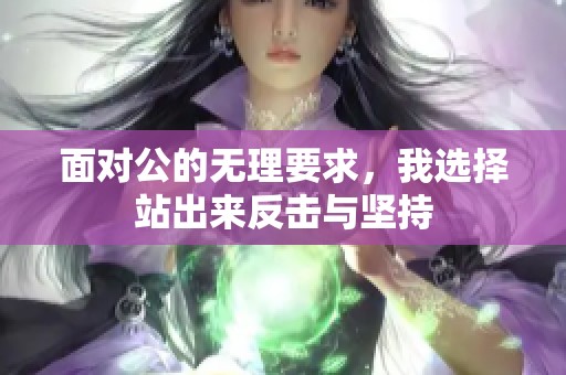 面对公的无理要求，我选择站出来反击与坚持