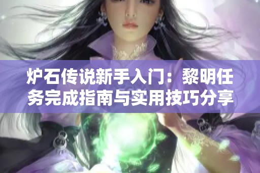 炉石传说新手入门：黎明任务完成指南与实用技巧分享