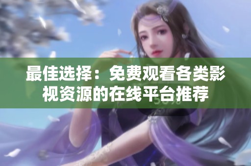 最佳选择：免费观看各类影视资源的在线平台推荐