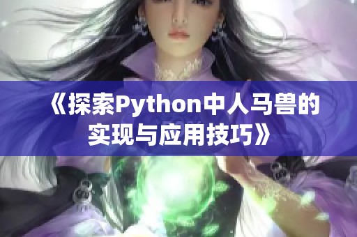 《探索Python中人马兽的实现与应用技巧》