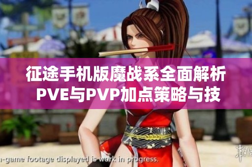 征途手机版魔战系全面解析 PVE与PVP加点策略与技能详解分享