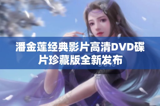 潘金莲经典影片高清DVD碟片珍藏版全新发布