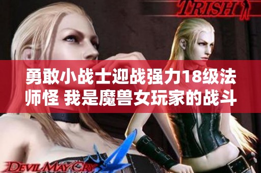 勇敢小战士迎战强力18级法师怪 我是魔兽女玩家的战斗故事