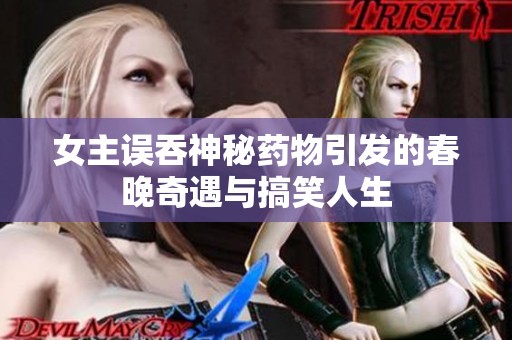 女主误吞神秘药物引发的春晚奇遇与搞笑人生