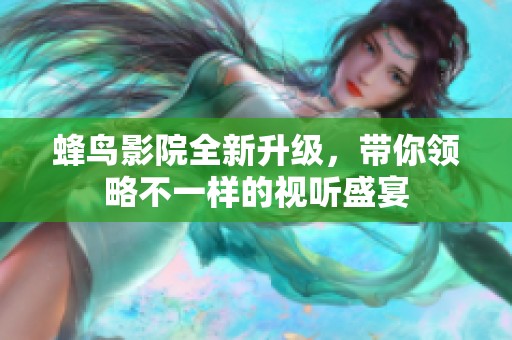 蜂鸟影院全新升级，带你领略不一样的视听盛宴