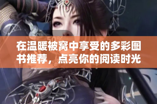 在温暖被窝中享受的多彩图书推荐，点亮你的阅读时光