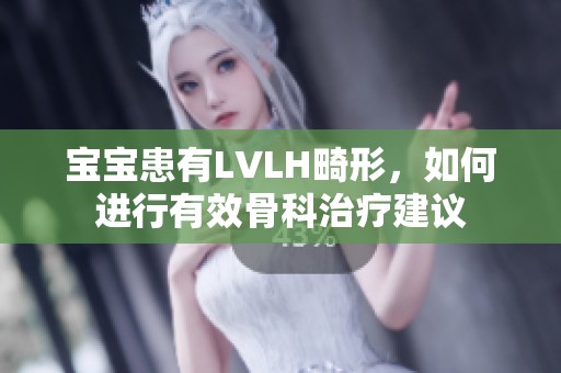 宝宝患有LVLH畸形，如何进行有效骨科治疗建议