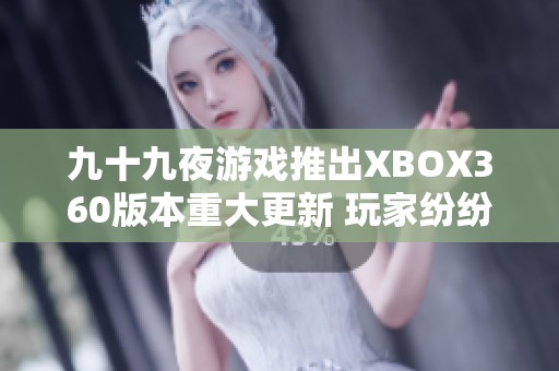 九十九夜游戏推出XBOX360版本重大更新 玩家纷纷称体验更流畅顺畅使用更佳