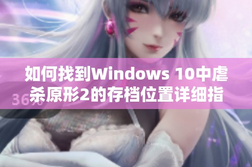 如何找到Windows 10中虐杀原形2的存档位置详细指南分享