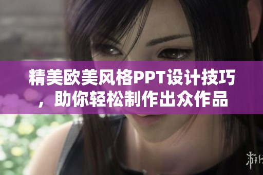 精美欧美风格PPT设计技巧，助你轻松制作出众作品