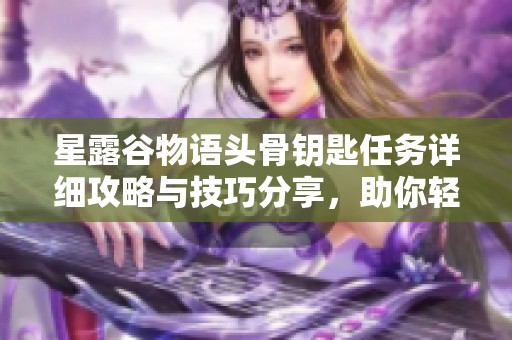 星露谷物语头骨钥匙任务详细攻略与技巧分享，助你轻松完成挑战