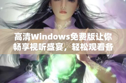 高清Windows免费版让你畅享视听盛宴，轻松观看各类视频