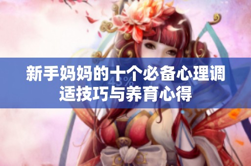 新手妈妈的十个必备心理调适技巧与养育心得