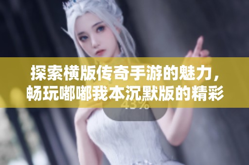 探索横版传奇手游的魅力，畅玩嘟嘟我本沉默版的精彩体验与冒险故事