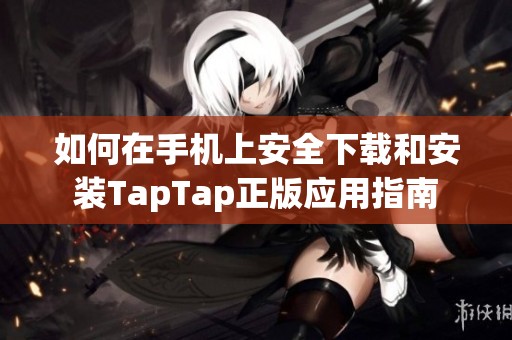 如何在手机上安全下载和安装TapTap正版应用指南