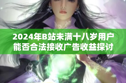 2024年B站未满十八岁用户能否合法接收广告收益探讨