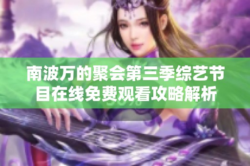 南波万的聚会第三季综艺节目在线免费观看攻略解析