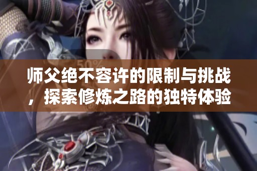 师父绝不容许的限制与挑战，探索修炼之路的独特体验