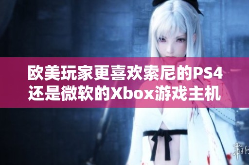 欧美玩家更喜欢索尼的PS4还是微软的Xbox游戏主机