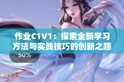 作业C1V1：探索全新学习方法与实践技巧的创新之路