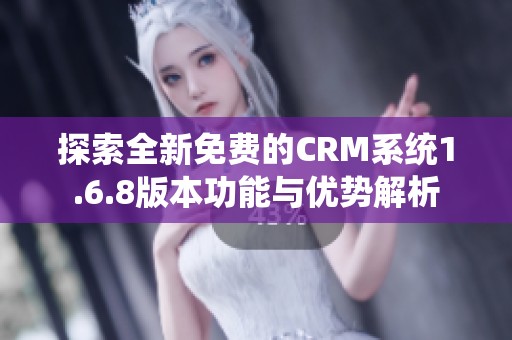 探索全新免费的CRM系统1.6.8版本功能与优势解析