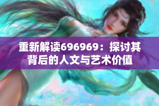 重新解读696969：探讨其背后的人文与艺术价值