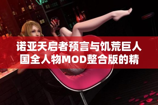 诺亚天启者预言与饥荒巨人国全人物MOD整合版的精彩对决和玩法探秘