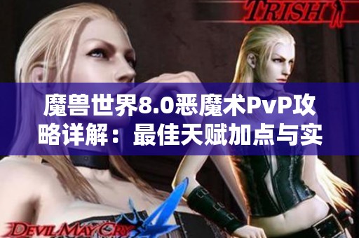 魔兽世界8.0恶魔术PvP攻略详解：最佳天赋加点与实战技巧推荐分析