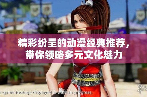 精彩纷呈的动漫经典推荐，带你领略多元文化魅力