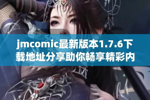 jmcomic最新版本1.7.6下载地址分享助你畅享精彩内容