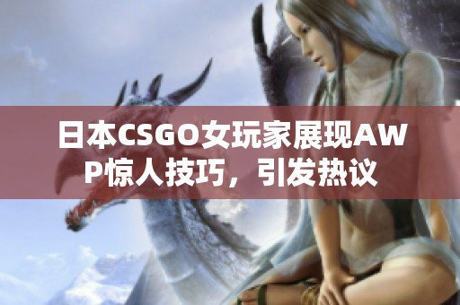 日本CSGO女玩家展现AWP惊人技巧，引发热议